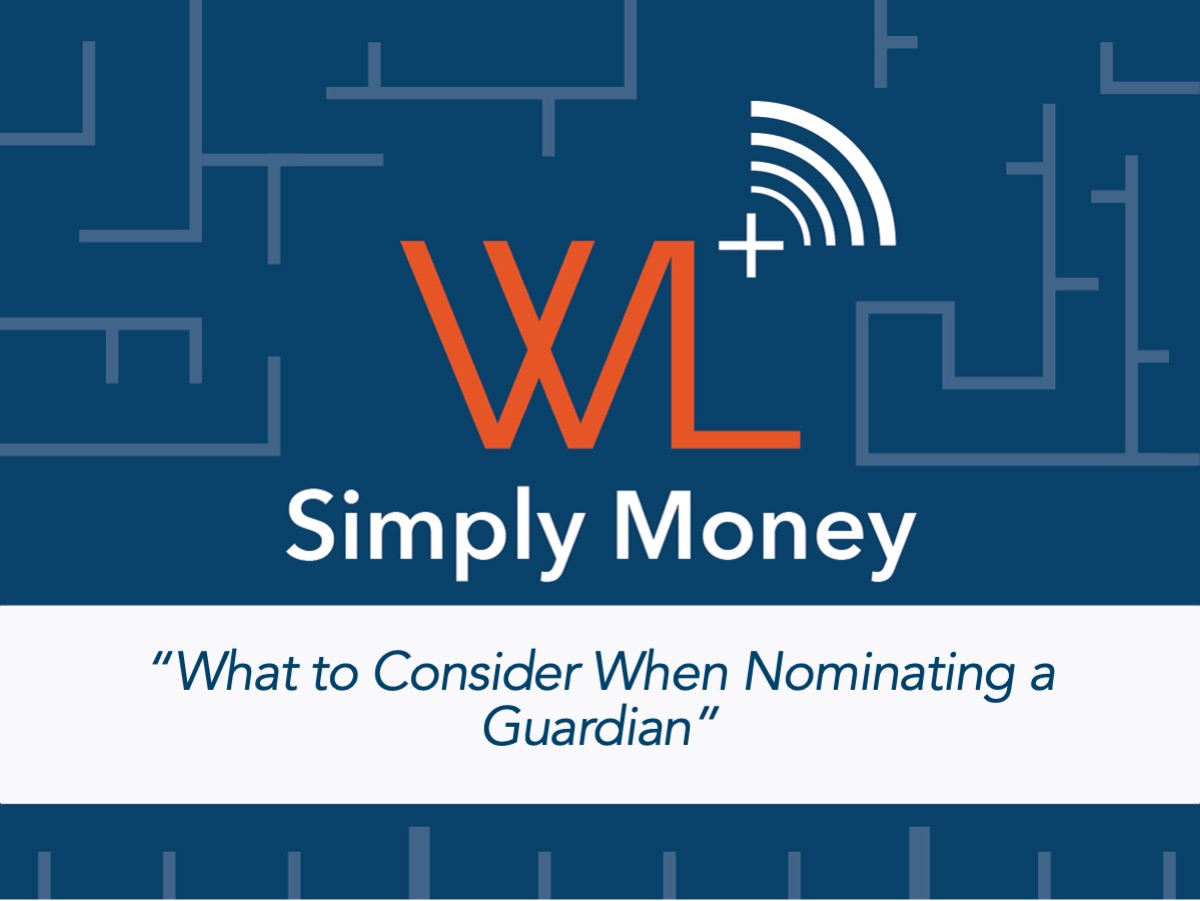 Simply Money Simply Money: What to Consider When Nominating a Guardian - Wood + Lamping